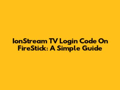 IonStream TV Login Code On FireStick: A Simple Guide
