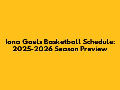 Iona Gaels Basketball Schedule: 2025-2026 Season Preview