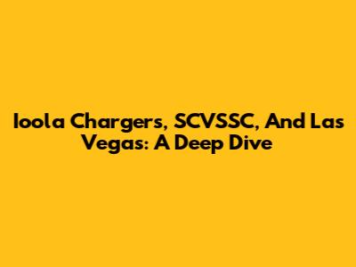 Ioola Chargers, SCVSSC, And Las Vegas: A Deep Dive