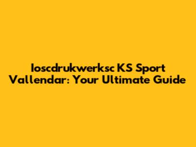 Ioscdrukwerksc KS Sport Vallendar: Your Ultimate Guide