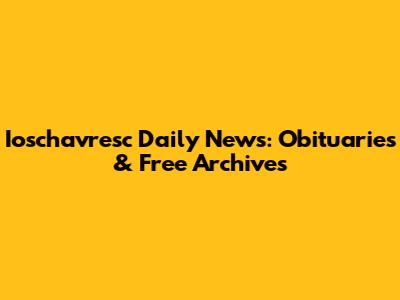 Ioschavresc Daily News: Obituaries & Free Archives