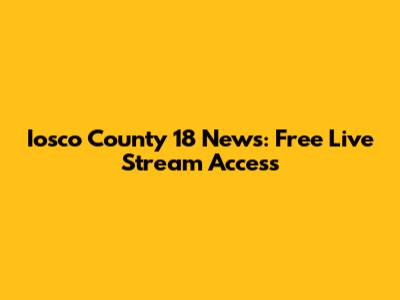 Iosco County 18 News: Free Live Stream Access
