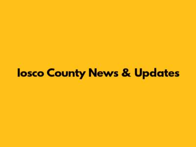 Iosco County News & Updates