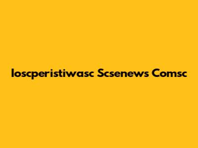 Ioscperistiwasc Scsenews Comsc