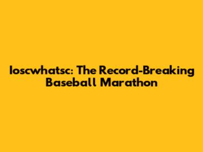 Ioscwhatsc: The Record-Breaking Baseball Marathon