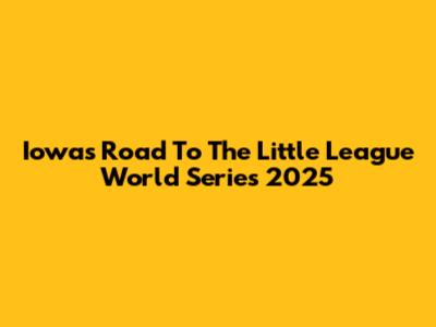 Iowa's Road To The Little League World Series 2025