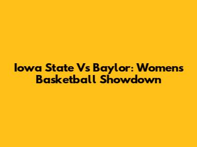 Iowa State Vs Baylor: Women's Basketball Showdown