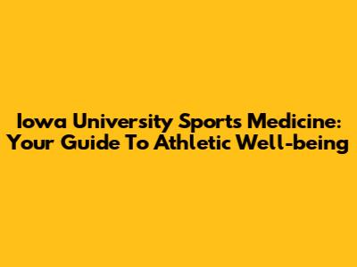 Iowa University Sports Medicine: Your Guide To Athletic Well-being