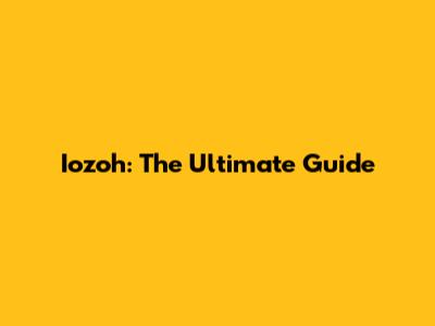 Iozoh: The Ultimate Guide