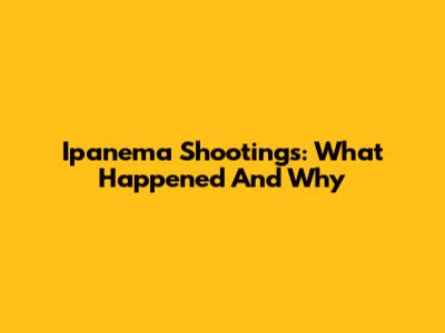 Ipanema Shootings: What Happened And Why