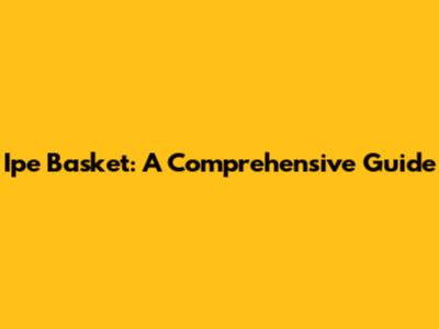 Ipe Basket: A Comprehensive Guide