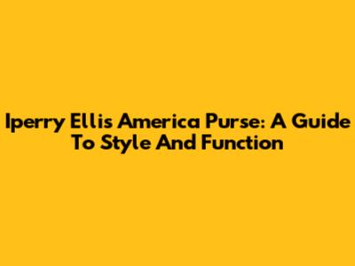 Iperry Ellis America Purse: A Guide To Style And Function