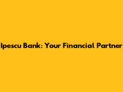 Ipescu Bank: Your Financial Partner