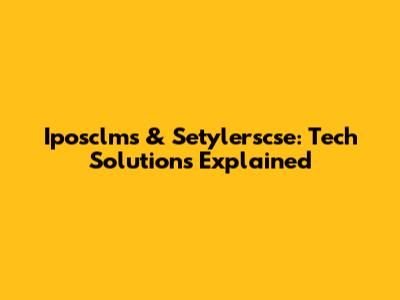 Iposclms & Setylerscse: Tech Solutions Explained