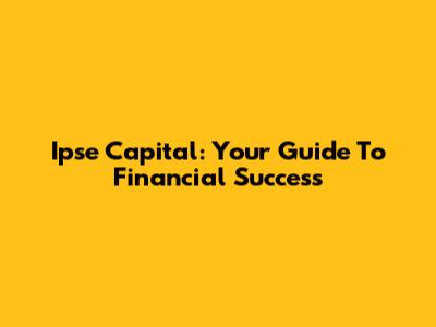 Ipse Capital: Your Guide To Financial Success