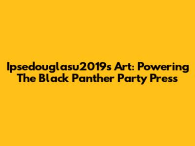 Ipsedouglasu2019s Art: Powering The Black Panther Party Press