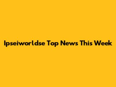 Ipseiworldse Top News This Week