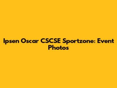 Ipsen Oscar CSCSE Sportzone: Event Photos