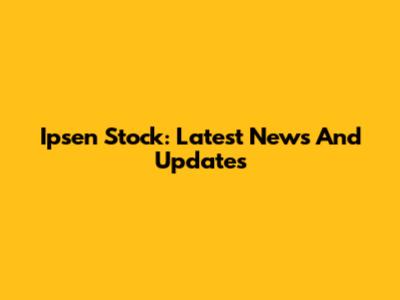 Ipsen Stock: Latest News And Updates