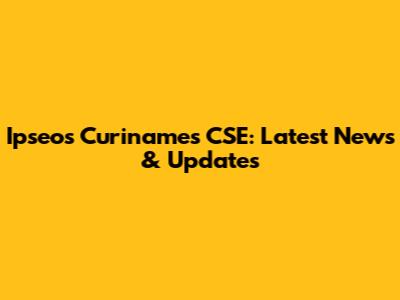 Ipseos Curinames CSE: Latest News & Updates