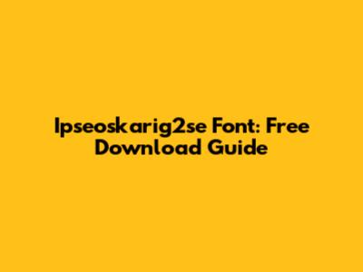 Ipseoskarig2se Font: Free Download Guide