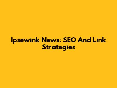 Ipsewink News: SEO And Link Strategies