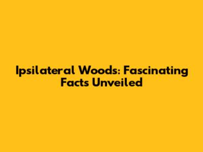 Ipsilateral Woods: Fascinating Facts Unveiled
