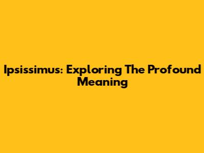 Ipsissimus: Exploring The Profound Meaning