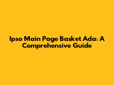 Ipso Main Page Basket Ada: A Comprehensive Guide