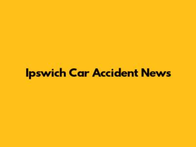 Ipswich Car Accident News