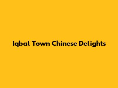 Iqbal Town Chinese Delights