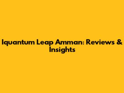 Iquantum Leap Amman: Reviews & Insights