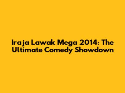 Iraja Lawak Mega 2014: The Ultimate Comedy Showdown