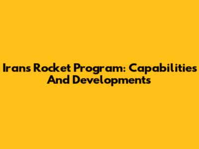 Iran's Rocket Program: Capabilities And Developments