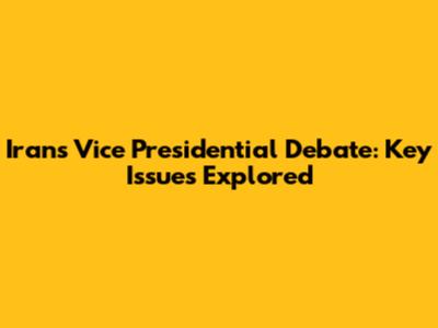 Iran's Vice Presidential Debate: Key Issues Explored