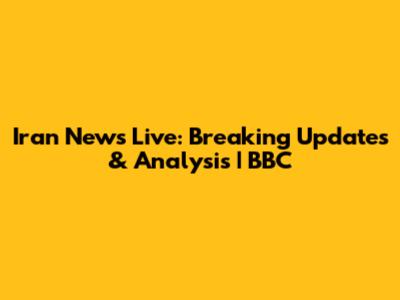 Iran News Live: Breaking Updates & Analysis | BBC