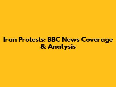Iran Protests: BBC News Coverage & Analysis