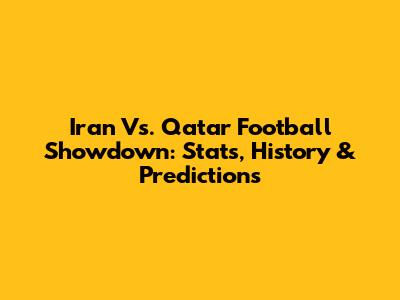 Iran Vs. Qatar Football Showdown: Stats, History & Predictions