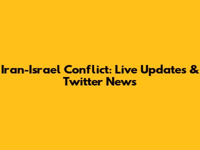 Iran-Israel Conflict: Live Updates & Twitter News