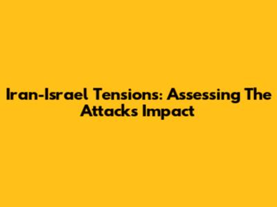 Iran-Israel Tensions: Assessing The Attack's Impact