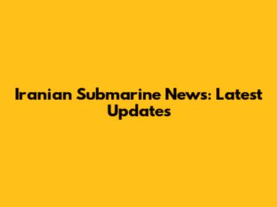 Iranian Submarine News: Latest Updates