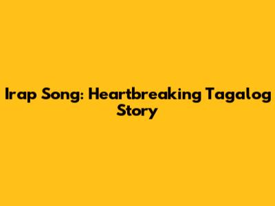 Irap Song: Heartbreaking Tagalog Story