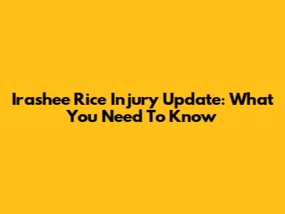 Irashee Rice Injury Update: What You Need To Know