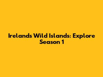 Ireland's Wild Islands: Explore Season 1