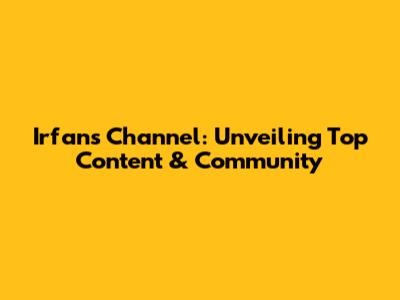 Irfan's Channel: Unveiling Top Content & Community