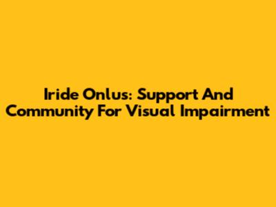 Iride Onlus: Support And Community For Visual Impairment
