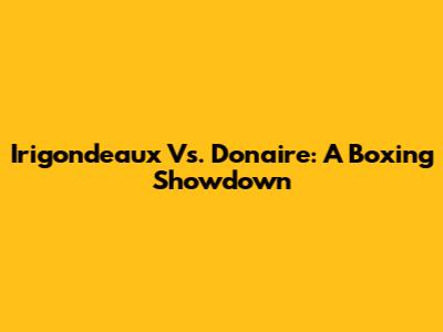Irigondeaux Vs. Donaire: A Boxing Showdown