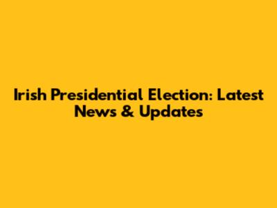 Irish Presidential Election: Latest News & Updates