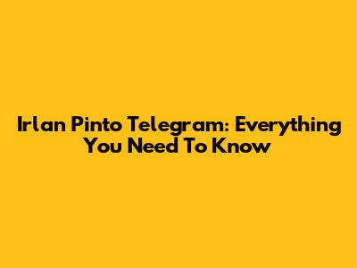Irlan Pinto Telegram: Everything You Need To Know