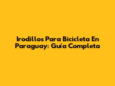 Irodillos Para Bicicleta En Paraguay: Guía Completa